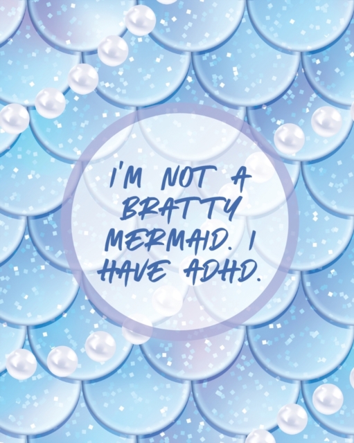 I'm Not A Bratty Mermaid I Have ADHD : Attention Deficit Hyperactivity Disorder Children Record and Track Impulsivity, Paperback / softback Book