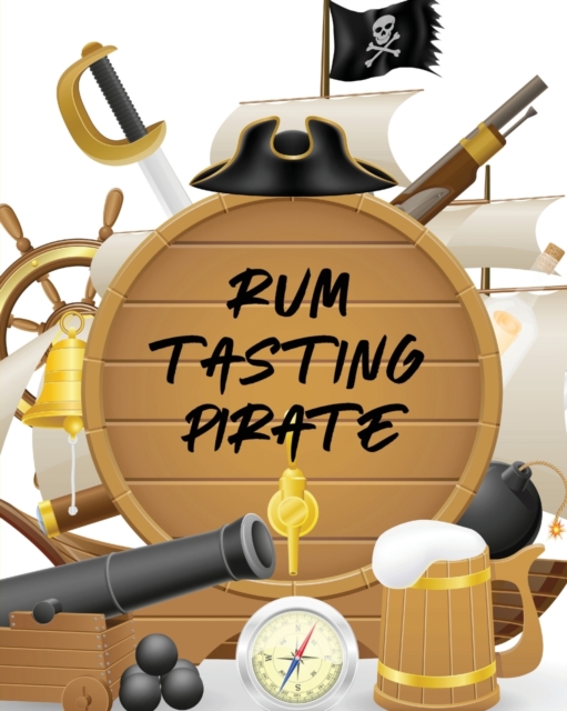 Rum Tasting Pirate : Beverage Proof Liqueur Grog Aromatic, Paperback / softback Book