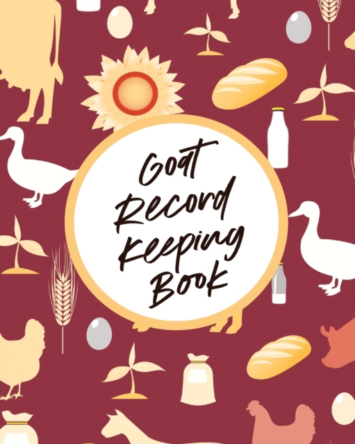 Goat Record Keeping Book : Farm Management Log Book 4-H and FFA Projects Beef Calving Book Breeder Owner Goat Index Business Accountability Raising Dairy Goats, Paperback / softback Book