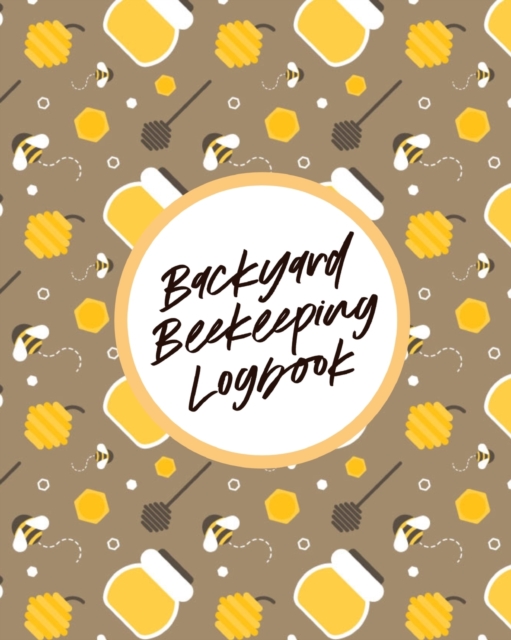 Backyard Beekeeping Logbook : For Beginners Colonies Honey, Paperback / softback Book
