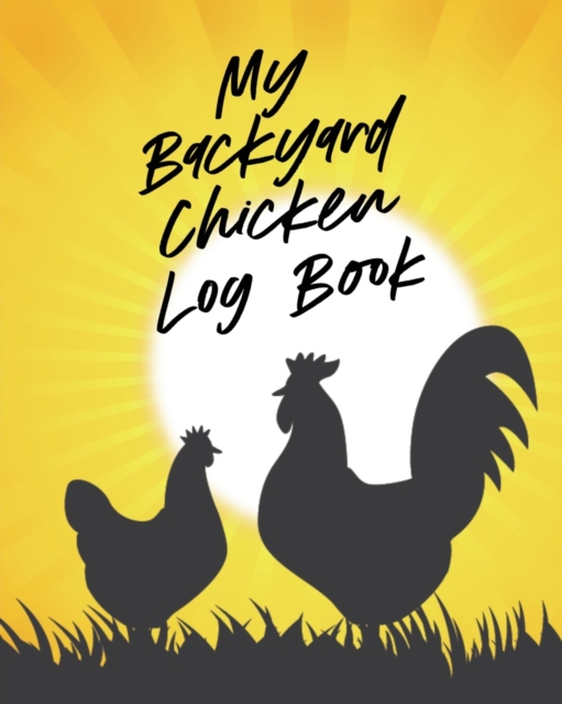 My Backyard Chicken Log Book : Raising Happy Flock Healthy Hens Animal Husbandry, Paperback / softback Book
