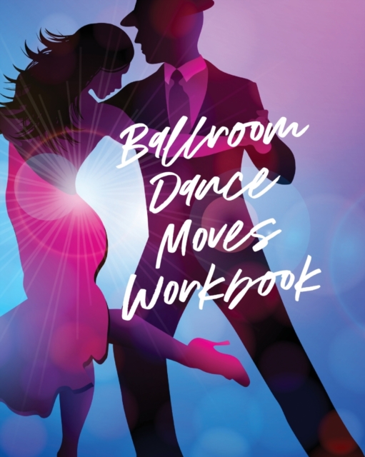 Ballroom Dance Moves Workbook : Performing Arts Musical Genres Popular For Beginners, Paperback / softback Book