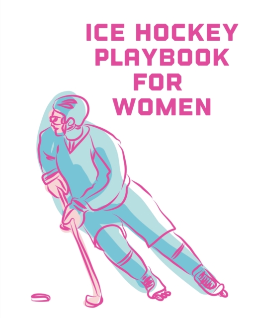 Ice Hockey Playbook For Women : For Players Dump And Chase Team Sports, Paperback / softback Book