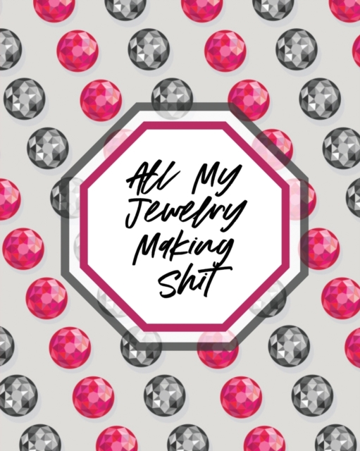 All My Jewelry Making Shit : DIY Project Planner Organizer Crafts Hobbies Home Made, Paperback / softback Book
