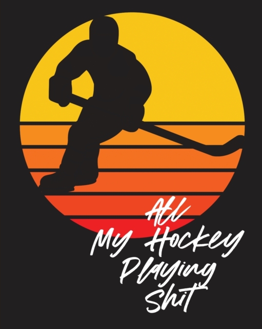 All My Hockey Playing Shit : For Players Dump And Chase Team Sports, Paperback / softback Book