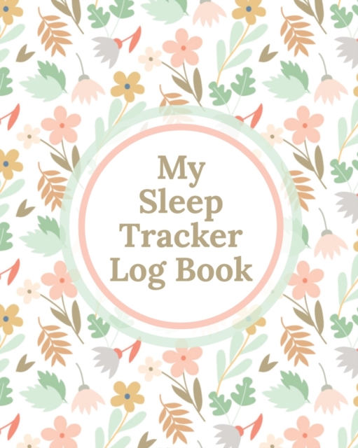 My Sleep Tracker Log Book : Health Fitness Basic Sciences Insomnia, Paperback / softback Book