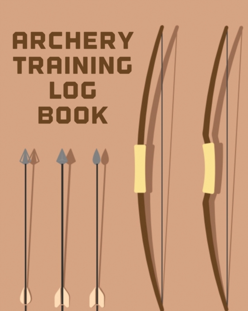 Archery Training Log Book : Sports and Outdoors Bowhunting Notebook Paper Target Template, Paperback / softback Book