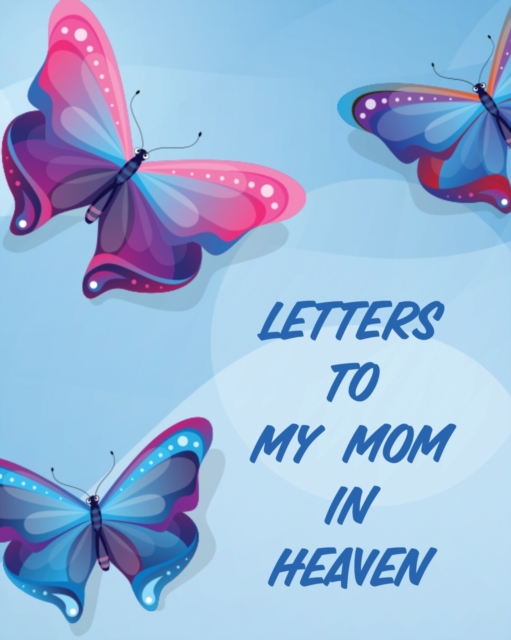 Letters To My Mom In Heaven : Wonderful Mom Heart Feels Treasure Keepsake Memories Grief Journal, Paperback / softback Book