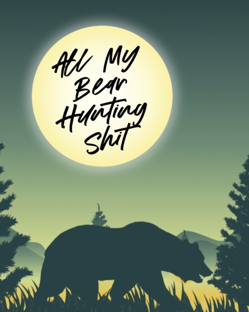 All My Bear Hunting Shit : Sports and Outdoors Hiking Camping Wildlife Enthusiast, Paperback / softback Book