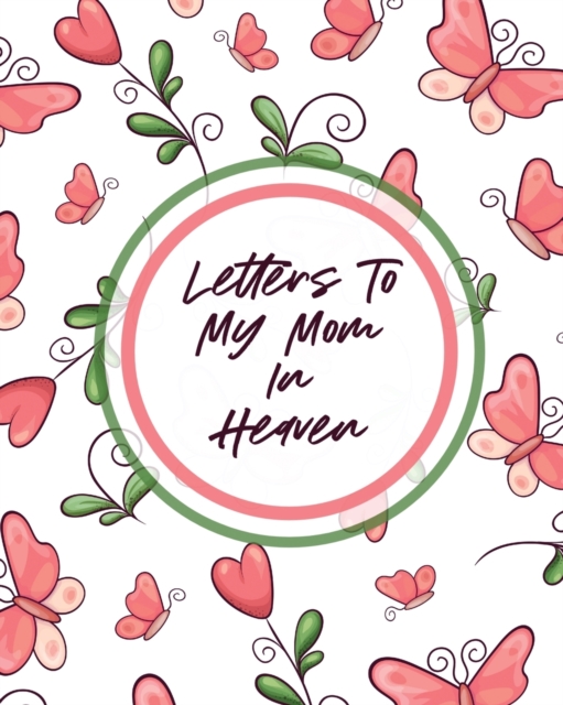 Letters To My Mom In Heaven : Wonderful Mom Heart Feels Treasure Keepsake Memories Grief Journal, Paperback / softback Book