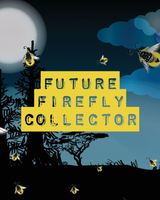 Future Firefly Collector : Insects and Spiders Nature Study Outdoor Science Notebook, Paperback / softback Book