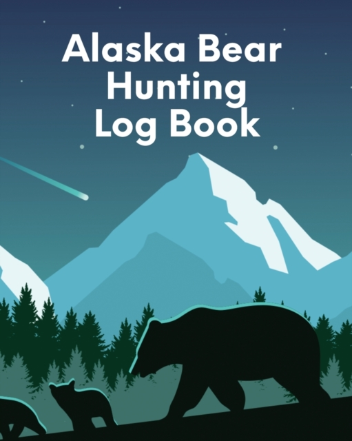 Alaska Bear Hunting Log Book : For Men Camping Hiking Prepper Enthusiast Game Keeper, Paperback / softback Book