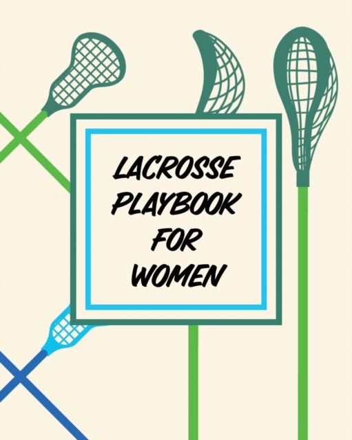 Lacrosse Playbook For Women : For Players and Coaches - Outdoors - Team Sport, Paperback / softback Book