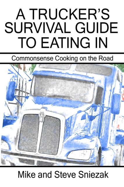 A Trucker's Survival Guide to Eating In : Commonsense Cooking on the Road, EPUB eBook