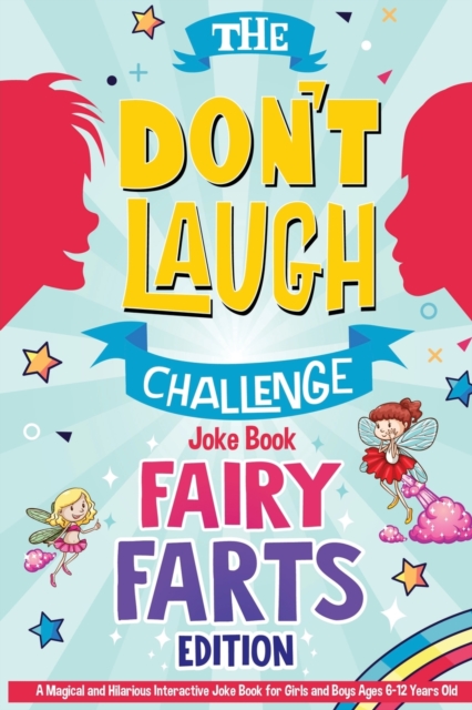 The Don't Laugh Challenge - Fairy Farts Edition : A Magical and Hilarious Interactive Joke Book for Girls and Boys Ages 6-12 Years Old: A Magical and Hilarious Interactive Joke Book for Girls and Boys, Paperback / softback Book