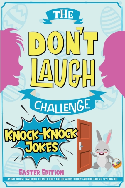 The Don't Laugh Challenge - Knock-Knock Jokes Easter Edition : An Interactive Game Book of Easter Jokes and Scenarios for Boys and Girls Ages 6-12 Years Old, Paperback / softback Book