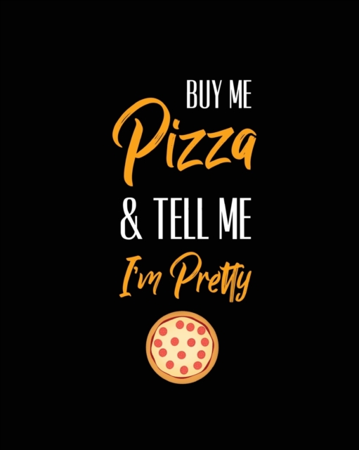Buy Me Pizza & Tell Me I'm Pretty, Pizza Review Journal : Record & Rank Restaurant Reviews, Expert Pizza Foodie, Prompted Pages, Remembering Your Favorite Slice, Gift, Log Book, Paperback / softback Book