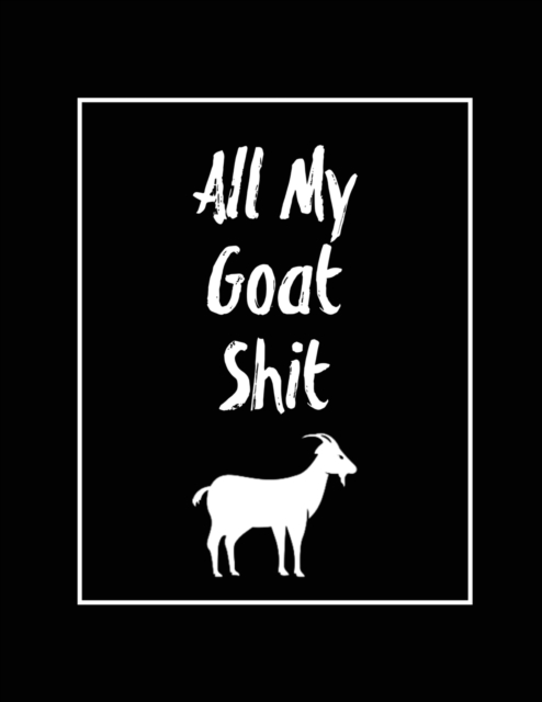 All My Goat Shit, Goat Log : Goats Owners Book, Record Vital Information, Keeping Track, Farm Notes, Breeding & Kidding Diary Records, Gift, Journal, Notebook, Paperback / softback Book