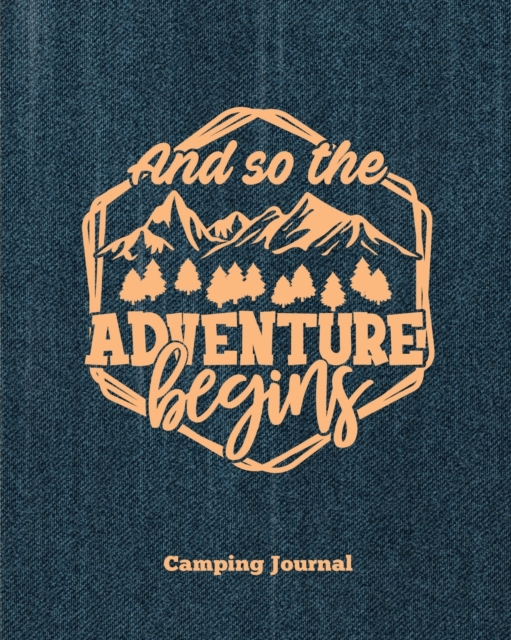 Camping Journal, And So The Adventure Begins : Record & Log Family Camping Trip Pages, Favorite Campground & Campsite Travel Memories, Camping Trips Notes Book, Perfect Gift, Guided Diary With Prompts, Paperback / softback Book