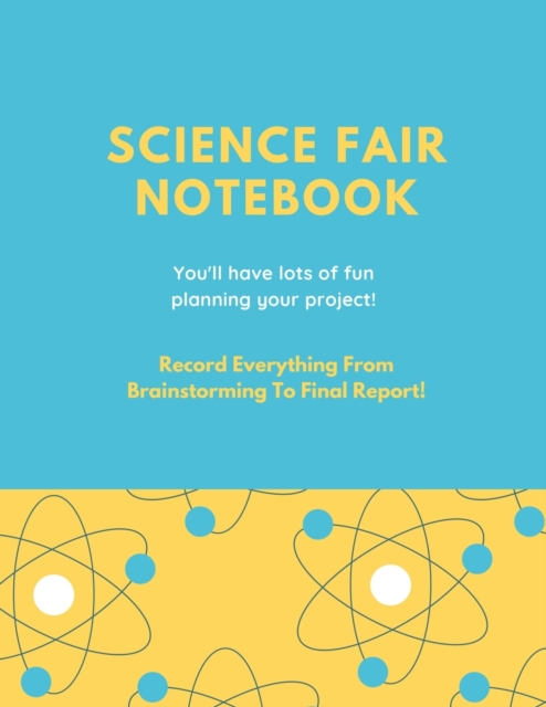Science Fair Notebook : Writing Your Entire Project Process From Brainstorming Idea, Keep Research Notes, Resources Documentation, Lab Experiment, To Final Report Paper, School Students, Journal, Paperback / softback Book
