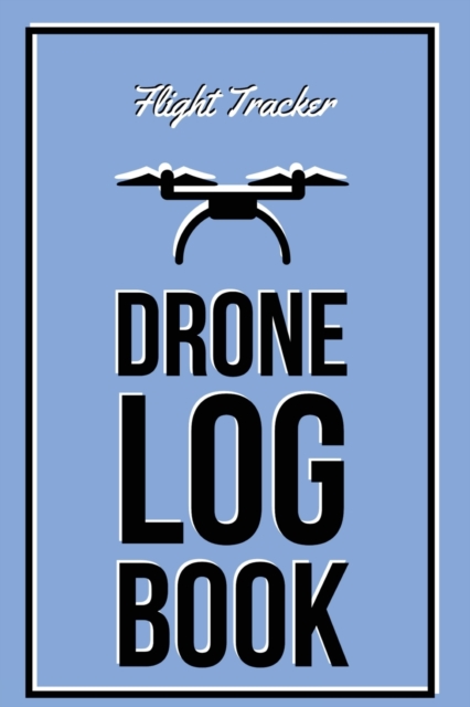 Drone Log Book : Flight Experience Logbook, Record Aircraft, Unmanned Pilot Hours, Gift, Journal, Paperback / softback Book