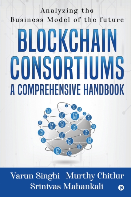 Blockchain Consortiums - A Comprehensive Handbook : Analyzing the Business Model of the future, Paperback / softback Book