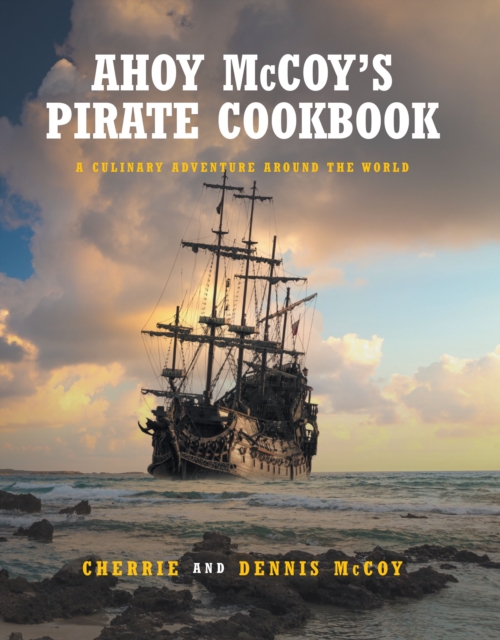 Ahoy McCoy's Pirate Cookbook : A Culinary Adventure Around The World, EPUB eBook