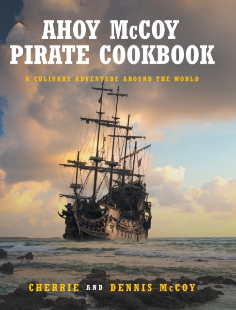 Ahoy McCoy Pirate Cookbook : A Culinary Adventure Around the World, Hardback Book
