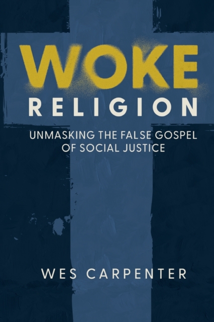 Woke Religion : Unmasking the False Gospel of Social Justice, Paperback / softback Book