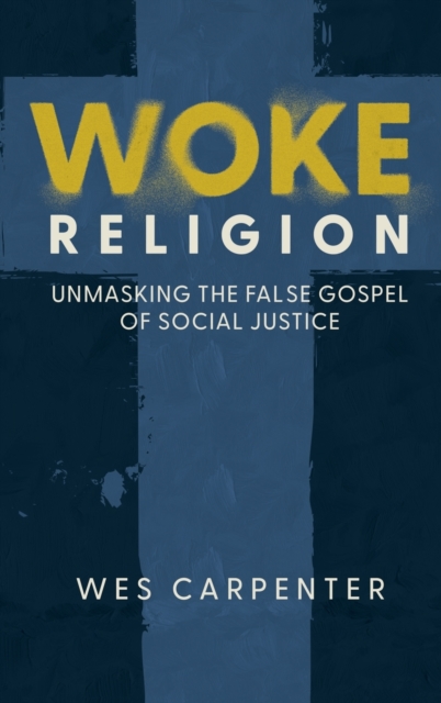 Woke Religion : Unmasking the False Gospel of Social Justice, Hardback Book