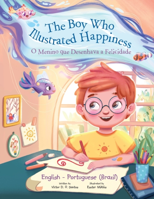 The Boy Who Illustrated Happiness / o Menino Que Desenhava a Felicidade - Bilingual English and Portuguese (Brazil) Edition : Children's Picture Book, Paperback / softback Book
