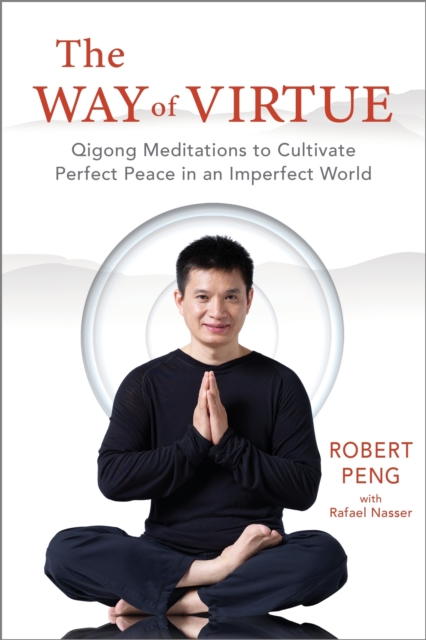 The Way of Virtue : Qigong Meditations to Cultivate Perfect Peace in an Imperfect World, Paperback / softback Book