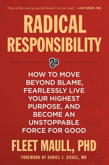 Radical Responsibility : How to Move Beyond Blame, Fearlessly Live Your Highest Purpose, and Become an Unstoppable Force for Good, Paperback / softback Book