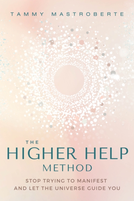 The Higher Help Method : Stop Trying to Manifest and Let the Universe Guide You, Paperback / softback Book