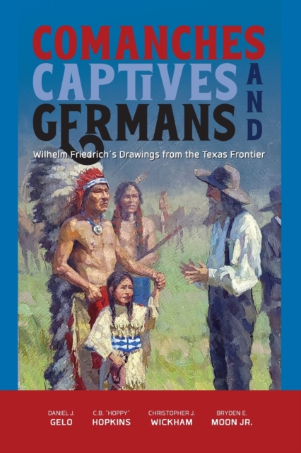 Comanches, Captives, and Germans : Wilhelm Friedrich's Drawings from the Texas Frontier, Paperback / softback Book