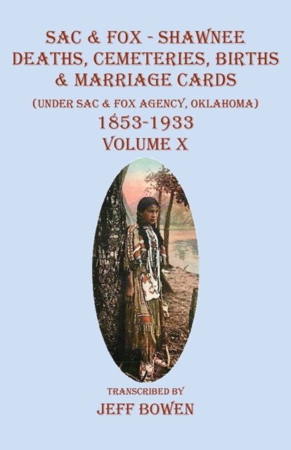 Sac & Fox - Shawnee Deaths, Cemetery, Births, & Marriage Cards : (Under The Sac & Fox Agency, Oklahoma) 1853-1933 Volume X, Paperback / softback Book