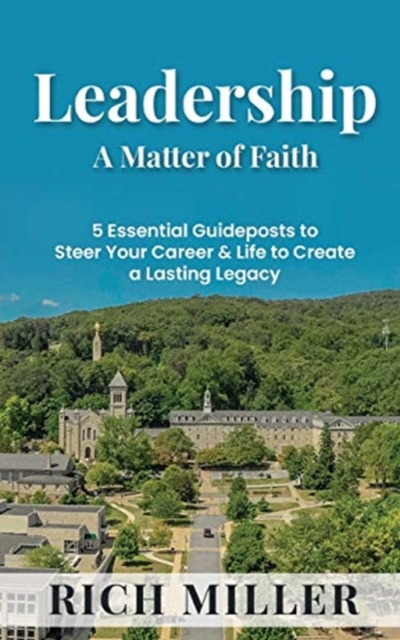 Leadership A Matter Of Faith : 5 Essential Guideposts to Steer Your Career & Life to Create a Lasting Legacy, Paperback / softback Book