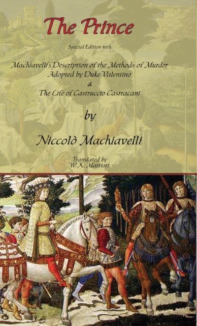 The Prince - Special Edition with Machiavelli's Description of the Methods of Murder Adopted by Duke Valentino & the Life of Castruccio Castracani, Hardback Book