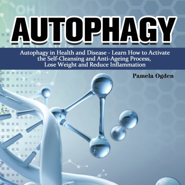 Autophagy : Autophagy in Health and Disease - Learn How to Activate the Self-Cleansing and Anti-Ageing Process, Lose Weight and Reduce Inflammation, Paperback / softback Book