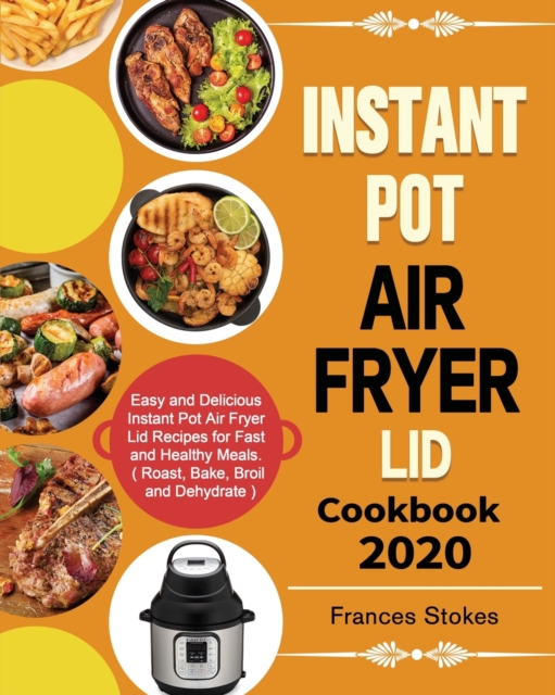 Instant Pot Air Fryer Lid Cookbook 2020 : Easy And Delicious Instant ...