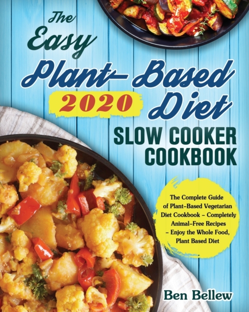 The Easy Plant-Based Diet Slow Cooker Cookbook 2020 : The Complete Guide of Plant-Based Vegetarian Diet Cookbook - Completely Animal-Free Recipes - Enjoy the Whole Food, Plant Based Diet, Paperback / softback Book