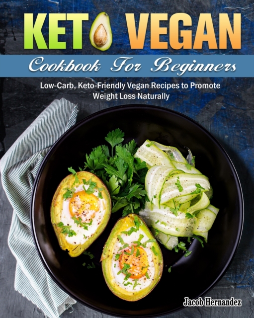 Keto Vegan Cookbook For Beginners : Low-Carb, Keto-Friendly Vegan Recipes to Promote Weight Loss Naturally, Paperback / softback Book