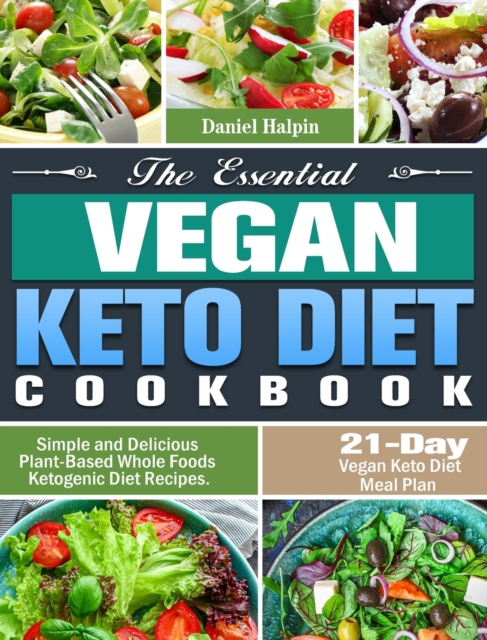 The Essential Vegan Keto Diet Cookbook : Simple and Delicious Plant-Based Whole Foods Ketogenic Diet Recipes. (21-Day Vegan Keto Diet Meal Plan), Hardback Book
