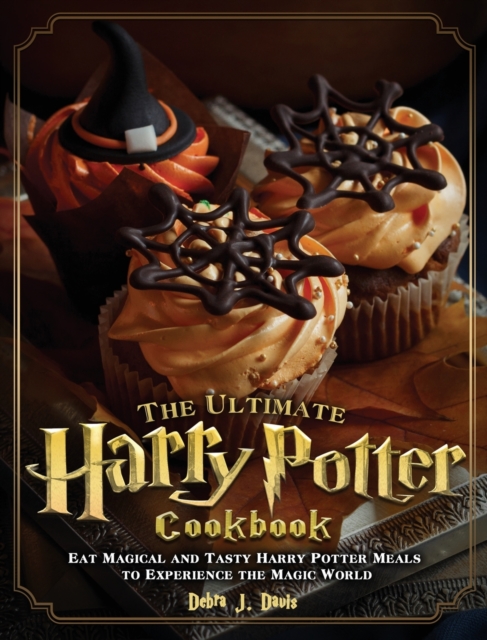 The Ultimate Harry Potter Cookbook : Eat Magical and Tasty Harry Potter Meals to Experience the Magic World, Hardback Book
