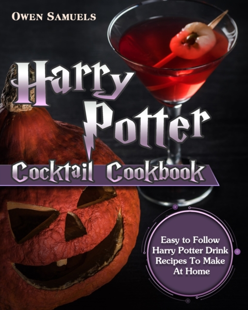 Harry Potter Cocktail Cookbook : Easy to Follow Harry Potter Drink Recipes To Make At Home, Paperback / softback Book