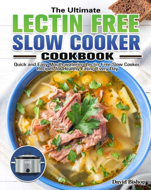The Ultimate Lectin Free Slow Cooker Cookbook : Quick and Easy Mouth-watering Lectin-Free Slow Cooker Recipes for Healthy Eating Every Day, Paperback / softback Book