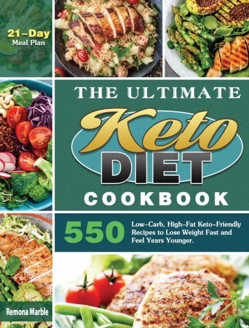 The Ultimate Keto Diet Cookbook : 550 Low-Carb, High-Fat Keto-Friendly Recipes to Lose Weight Fast and Feel Years Younger. (21-Day Meal Plan), Hardback Book