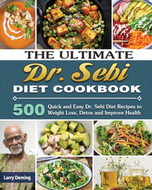 The Ultimate Dr. Sebi Diet Cookbook : 500 Quick and Easy Dr. Sebi Diet Recipes to Weight Loss, Detox and Improve Health, Paperback / softback Book