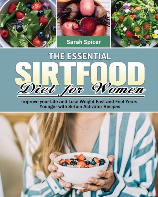 The Essential Sirtfood Diet for Women : Improve your Life and Lose Weight Fast and Feel Years Younger with Sirtuin Activator Recipes, Paperback / softback Book