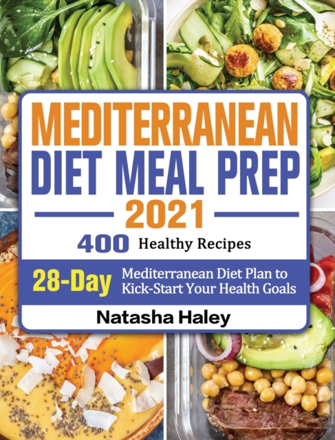 Mediterranean Diet Meal Prep 2021 : 400 Healthy Recipes with 28-Day Mediterranean Diet Plan to Kick-Start Your Health Goals, Hardback Book